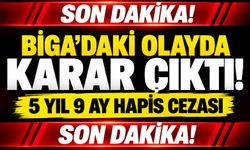 Biga’daki Olayda Karar Çıktı! 5 yıl 9 ay hapis cezası