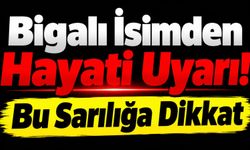 Bigalı İsimden Hayati Uyarı! Bu Sarılığa Dikkat