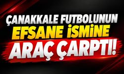 Çanakkale futbolunun efsane ismine araç çarptı!
