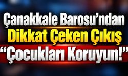 Çanakkale Barosu’ndan Dikkat Çeken Çıkış: “Çocukları Koruyun!”