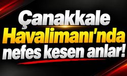 Çanakkale Havalimanı'nda nefes kesen anlar!