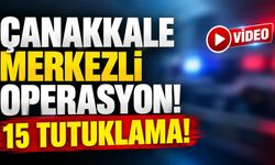 Çanakkale Merkezli Operasyon! 15 tutuklama!