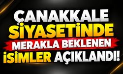 Çanakkale Siyasetinde Merakla Beklenen İsimler Açıklandı!