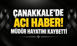 Çanakkale’de acı haber! Müdür hayatını kaybetti