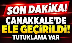 Çanakkale’de ele geçirildi! Tutuklama var