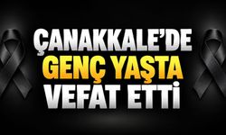Çanakkale’de genç yaşta vefat etti