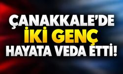 Çanakkale’de iki genç hayata veda etti!