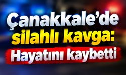 Çanakkale’de silahlı kavga: Hayatını kaybetti