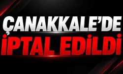 Çanakkale'de iptal edildi