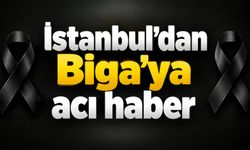 İstanbul’dan Biga’ya acı haber