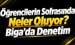 Öğrencilerin Sofrasında Neler Oluyor? Biga’da Denetim