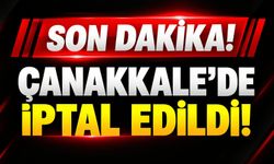 Son Dakika! Çanakkale’de iptal edildi!