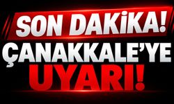 Son Dakika! Çanakkale’ye Uyarı!