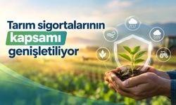 Tarım sigortalarının kapsamı genişletiliyor