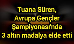 Tuana Süren, Avrupa Gençler Şampiyonası'nda 3 altın madalya elde etti