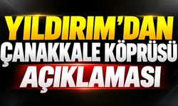 Yıldırım’dan Çanakkale Köprüsü açıklaması