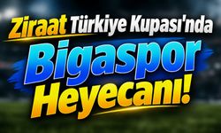 Ziraat Türkiye Kupası’nda Bigaspor Heyecanı!