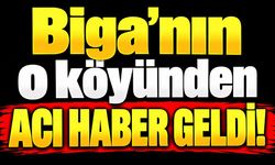Biga’nın o köyünden acı haber geldi!