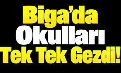 Biga’da okulları tek tek gezdi!
