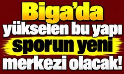 Biga’da yükselen bu yapı sporun yeni merkezi olacak!