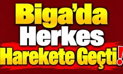 Biga’da Herkes Harekete Geçti!