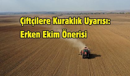 Çiftçilere Kuraklık Uyarısı: Erken Ekim Önerisi