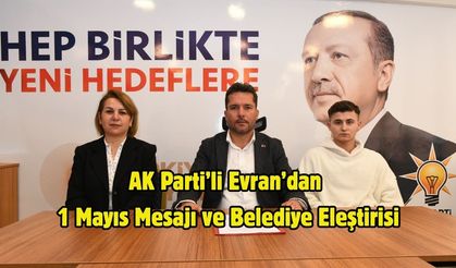 AK Parti’li Evran’dan 1 Mayıs Mesajı ve Belediye Eleştirisi