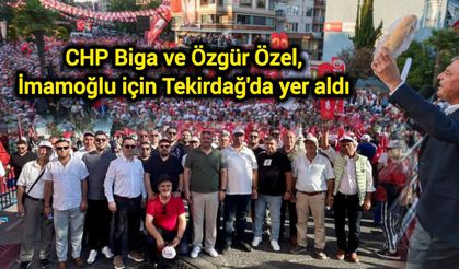 CHP Biga ve Özgür Özel, İmamoğlu için Tekirdağ'daydı