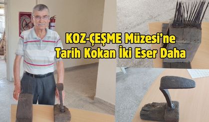 KOZ-ÇEŞME Müzesi’ne Tarih Kokan İki Eser Daha
