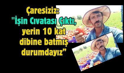 Çaresiziz: "İşin Cıvatası Çıktı, yerin 10 kat dibine batmış durumdayız”