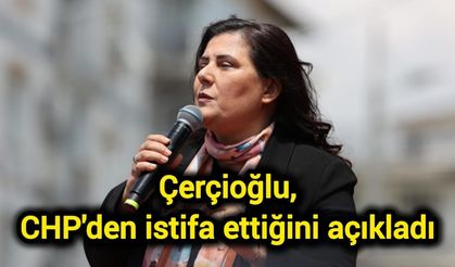 Çerçioğlu, CHP'den istifa ettiğini açıkladı