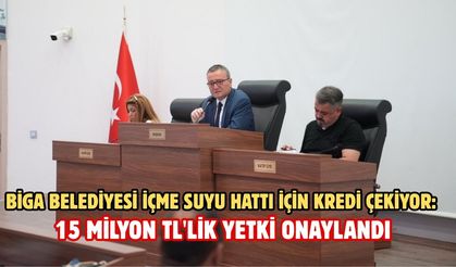 Biga Belediyesi su için kredi çekiyor: 15 milyon TL'lik yetki onaylandı