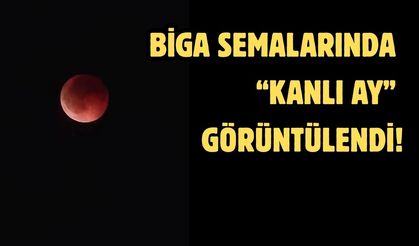 Biga semalarında “Kanlı Ay” görüntülendi!