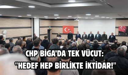 CHP Biga’da tek vücut: "Hedef hep birlikte iktidar!"