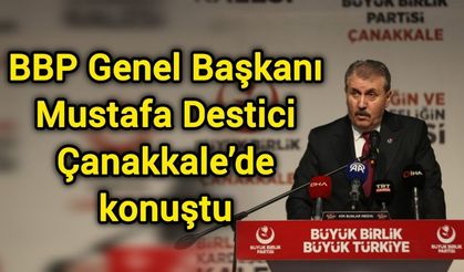 BBP Genel Başkanı Mustafa Destici, Çanakkale’de konuştu