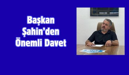 Başkan Şahin’den Önemli Davet