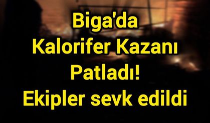 Biga'da Kalorifer Kazanı Patladı! Ekipler sevk edildi
