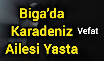 Biga’da Karadeniz Ailesi Yasta