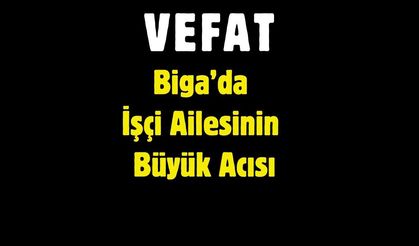 Biga’da İşçi Ailesinin Büyük Acısı