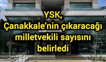YSK, Çanakkale’nin çıkaracağı milletvekili sayısını belirledi