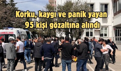 Korku, kaygı ve panik yayan 95 kişi gözaltına alındı
