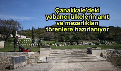 Çanakkale'deki yabancı ülkelerin anıt ve mezarlıkları törenlere hazırlanıyor (Video)