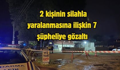 2 kişinin silahla yaralanmasına ilişkin 7 şüpheliye gözaltı