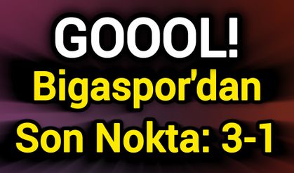 GOOOL! Bigaspor'dan Son Nokta: 3-1