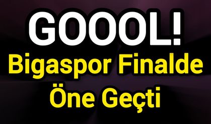 GOOOL! Bigaspor Finalde Öne Geçti
