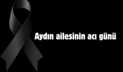 Aydın ailesinin acı günü