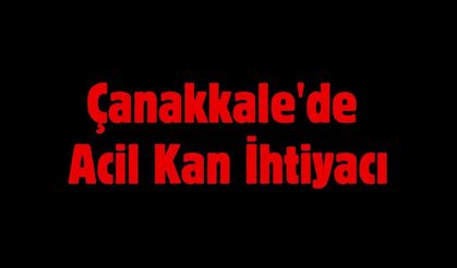 Çanakkale'de Acil Kan İhtiyacı!