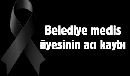 Belediye meclis üyesinin acı kaybı