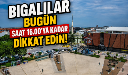 Bigalılar bugün saat 16.00’a kadar dikkat edin!