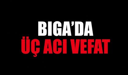 Biga’da Üç Acı Vefat